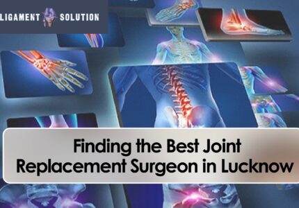 Finding the Best Joint Replacement Surgeon in Lucknow